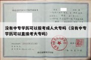 没有中专学历可以报考成人大专吗（没有中专学历可以直接考大专吗）