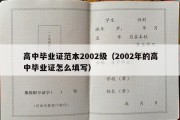 高中毕业证范本2002级（2002年的高中毕业证怎么填写）