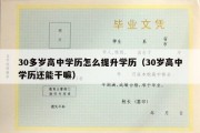 30多岁高中学历怎么提升学历（30岁高中学历还能干嘛）