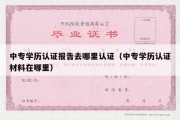 中专学历认证报告去哪里认证（中专学历认证材料在哪里）