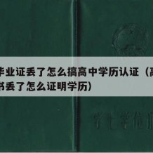 高中毕业证丢了怎么搞高中学历认证（高中毕业证书丢了怎么证明学历）