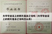 大学毕业证上的照片是自己交吗（大学毕业证上的照片是自己交吗怎么弄）