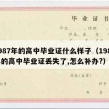 1987年的高中毕业证什么样子（1987年的高中毕业证丢失了,怎么补办?）