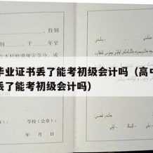 高中毕业证书丢了能考初级会计吗（高中毕业证书丢了能考初级会计吗）