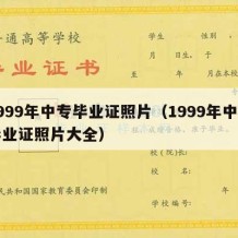 1999年中专毕业证照片（1999年中专毕业证照片大全）