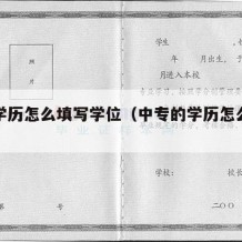 中专学历怎么填写学位（中专的学历怎么填写）