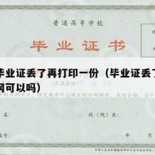 大学毕业证丢了再打印一份（毕业证丢了打印学信网可以吗）