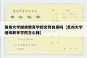 贵州大学继续教育学院文凭有用吗（贵州大学继续教育学院怎么样）