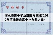 衡水市高中毕业证图片模板(2020年河北普通高中补办多少钱）