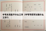 中专文凭能干什么工作（中专学历可以做什么工作?）