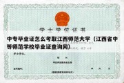 中专毕业证怎么考取江西师范大学（江西省中等师范学校毕业证查询网）