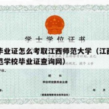 中专毕业证怎么考取江西师范大学（江西省中等师范学校毕业证查询网）