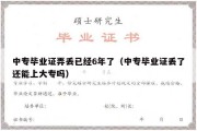 中专毕业证弄丢已经6年了（中专毕业证丢了还能上大专吗）