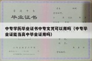 中专学历毕业证书中专文凭可以用吗（中专毕业证能当高中毕业证用吗）