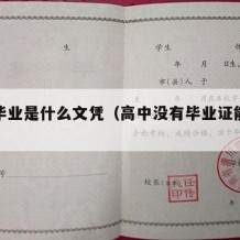 高中毕业是什么文凭（高中没有毕业证能上大学吗）