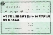 中专学历认证报告丢了怎么补（中专学历认证报告丢了怎么办）