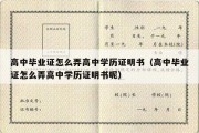 高中毕业证怎么弄高中学历证明书（高中毕业证怎么弄高中学历证明书呢）