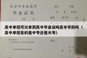 高中单招可以拿到高中毕业证吗高中学历吗（高中单招走的是中专还是大专）