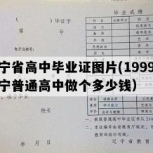 辽宁省高中毕业证图片(1999年辽宁普通高中做个多少钱）