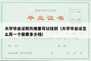 大学毕业证照片哪里可以找到（大学毕业证怎么弄一个需要多少钱）