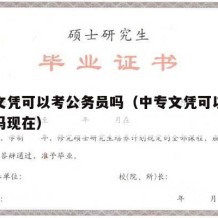 中专文凭可以考公务员吗（中专文凭可以考公务员吗现在）