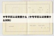 中专学历认证需要什么（中专学历认证需要什么材料）