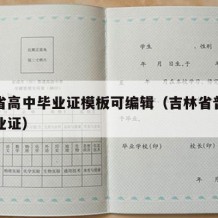 吉林省高中毕业证模板可编辑（吉林省普通高中毕业证）