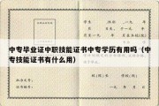 中专毕业证中职技能证书中专学历有用吗（中专技能证书有什么用）