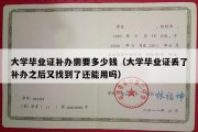 大学毕业证补办需要多少钱（大学毕业证丢了补办之后又找到了还能用吗）