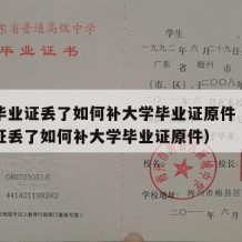 大学毕业证丢了如何补大学毕业证原件（大学毕业证丢了如何补大学毕业证原件）