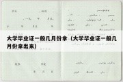 大学毕业证一般几月份拿（大学毕业证一般几月份拿出来）