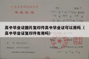 高中毕业证图片复印件高中毕业证可以用吗（高中毕业证复印件有用吗）