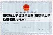 在职硕士学位证书图片(在职硕士学位证书图片样本)