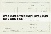 高中毕业证明去学校哪里开的（高中毕业证明要本人亲自回去办吗）