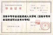 没有中专毕业证能读成人大学吗（没有中专毕业证的话可以去考大专吗）