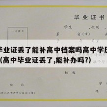 高中毕业证丢了能补高中档案吗高中学历可以改吗（高中毕业证丢了,能补办吗?）