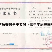 高中学历等同于中专吗（高中学历等同于中专吗）