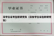 没学位证考在职研究生（没有学位证在职研究生）