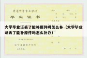 大学毕业证丢了能补原件吗怎么补（大学毕业证丢了能补原件吗怎么补办）