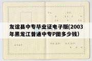 友谊县中专毕业证电子版(2003年黑龙江普通中专P图多少钱）