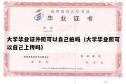 大学毕业证件照可以自己拍吗（大学毕业照可以自己上传吗）