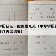 中专学历认证一般需要几天（中专学历认证一般需要几天出结果）