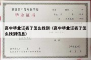 高中毕业证丢了怎么找到（高中毕业证丢了怎么找到信息）