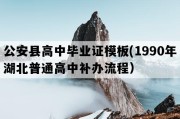 公安县高中毕业证模板(1990年湖北普通高中补办流程）