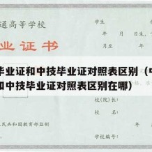 中专毕业证和中技毕业证对照表区别（中专毕业证和中技毕业证对照表区别在哪）