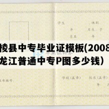 绥棱县中专毕业证模板(2008年黑龙江普通中专P图多少钱）