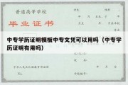 中专学历证明模板中专文凭可以用吗（中专学历证明有用吗）