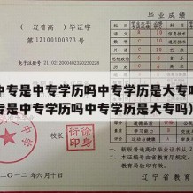 成人中专是中专学历吗中专学历是大专吗（成人中专是中专学历吗中专学历是大专吗）