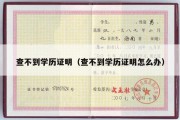 查不到学历证明（查不到学历证明怎么办）