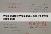 中专毕业证填写中专毕业证可以吗（中专毕业证快速拿证）